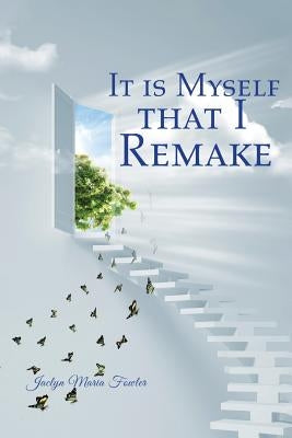 It is Myself that I Remake by Fowler, Jaclyn Maria