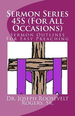 Sermon Series 45S (For All Occasions): Sermon Outlines For Easy Preaching by Rogers, Sr. Joseph Roosevelt