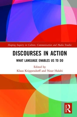 Discourses in Action: What Language Enables Us to Do by Krippendorff, Klaus