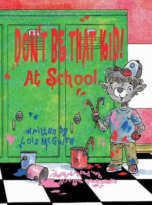Don't Be That KID! At School by McGuire, Lois