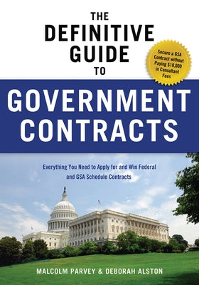 The Definitive Guide to Government Contracts: Everything You Need to Apply for and Win Federal and Gsa Schedule Contracts by Parvey, Malcolm