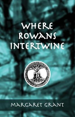 Where Rowans Intertwine by Grant, Margaret