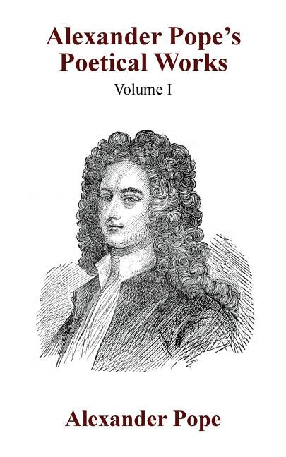 Alexander Pope's Poetical Works Vol. I by Pope, Alexander