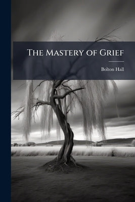 The Mastery of Grief by Hall, Bolton