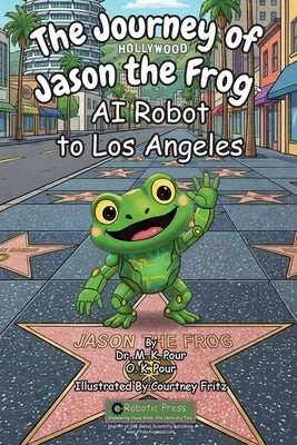 The Journey of Jason the Frog(TM) AI Robot to Los Angeles by Pour, M. K.
