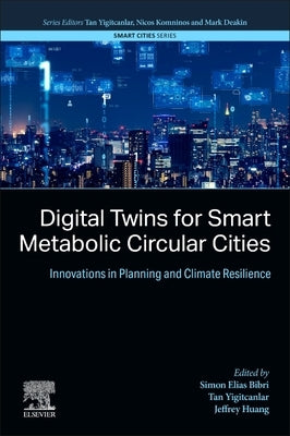 Digital Twins for Smart Metabolic Circular Cities: Innovations in Planning and Climate Resilience by Bibri, Simon Elias