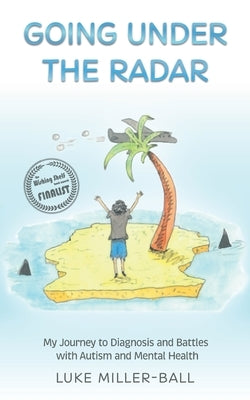 Going Under The Radar: My Journey to Diagnosis and Battles with Autism and Mental Health by Miller-Ball, Luke