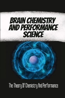 Brain Chemistry And Performance Science: The Theory Of Chemistry And Performance by Jodha, Kenton