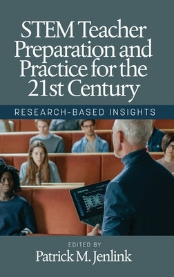 STEM Teacher Preparation and Practice for the 21st Century: Research-Based Insights by Jenlink, Patrick M.
