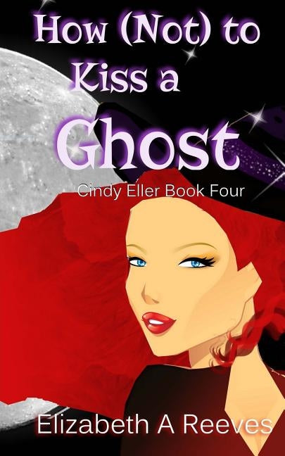 How (Not) to Kiss a Ghost (Cindy Eller #4) by Reeves, Elizabeth A.