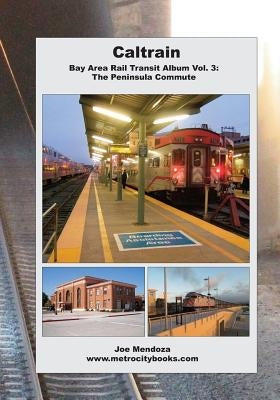 Caltrain: Bay Area Rail Transit Album Vol. 3: All 32 stations in full color by Mendoza, Joe