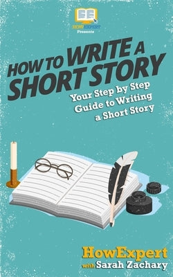 How To Write a Short Story: Your Step-By-Step Guide To Writing a Short Story by Zachary, Sarah