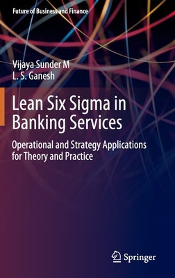 Lean Six SIGMA in Banking Services: Operational and Strategy Applications for Theory and Practice by Sunder M., Vijaya