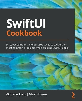 SwiftUI Cookbook: Discover solutions and best practices to tackle the most common problems while building SwiftUI apps by Scalzo, Giordano