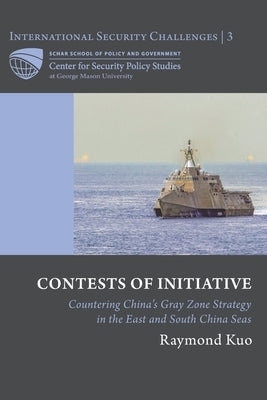 Contests of Initiative: Countering China's Gray Zone Strategy in the East and South China Seas by Kuo, Raymond