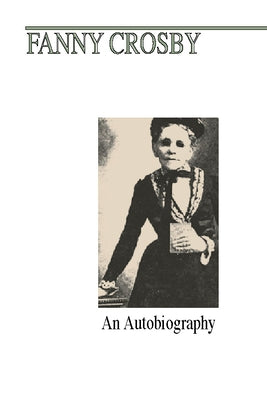 Fanny J. Crosby: An Autobiography by Crosby, Fanny
