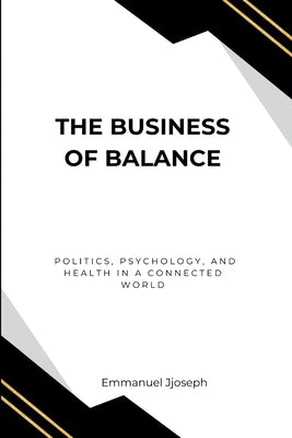 The Business of Balance, Politics, Psychology, and Health in a Connected World by Joseph, Emmanuel