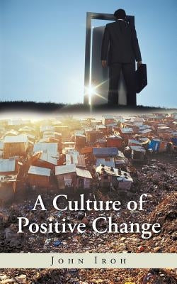 A Culture of Positive Change by Iroh, John