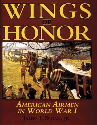 Wings of Honor: American Airmen in Wwi by Sloan, James J.