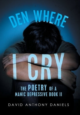 Den Where I Cry: The Poetry of a Manic Depressive Book 2 by Daniels, David Anthony