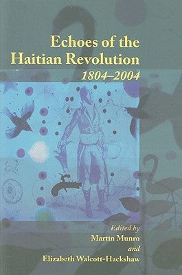 Echoes of the Haitian Revolution, 1804-2004 by Munro, Martin