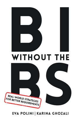 BI Without the BS: Real-World Strategies for Better Requirements by Polini, Eva