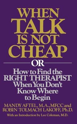 When Talk Is Not Cheap: Or How to Find the Right Therapist When You Don't Know Where to Begin by Aftel, R.