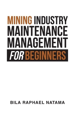 Mining Industry Maintenance Management for Beginners by Natama, Bila Raphael