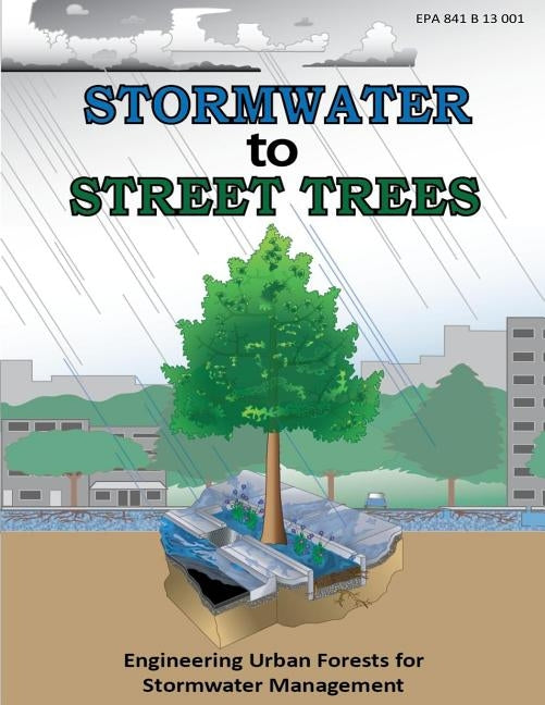 Stormwater to Street Trees: Engineering Urban Forests for Stormwater Management by Agency, U. S. Environmental Protection