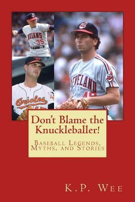 Don't Blame the Knuckleballer!: Baseball Legends, Myths, and Stories by Wee, K. P.