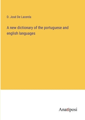 A new dictionary of the portuguese and english languages by de Lacerda, D. José