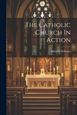 The Catholic Church In Action by Williams, Michael