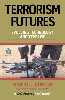 Terrorism Futures: Evolving Technology and Ttps Use by Bunker, Robert J.