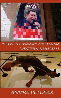 Revolutionary Optimism, Western Nihilism by Vltchek, Andre