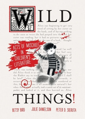 Wild Things!: Acts of Mischief in Children's Literature by Bird, Betsy
