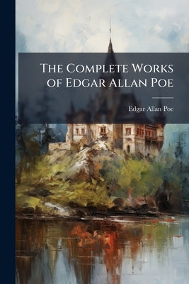 The Complete Works of Edgar Allan Poe by Poe, Edgar Allan