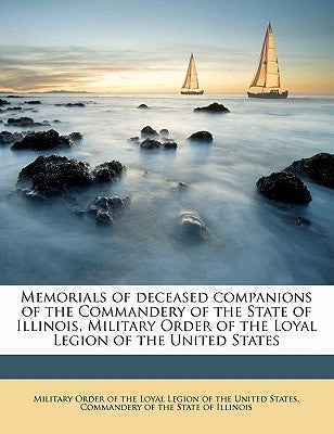 Memorials of deceased companions of the Commandery of the State of Illinois, Military Order of the Loyal Legion of the United States Volume 03 by Military Order of the Loyal Legion of Th
