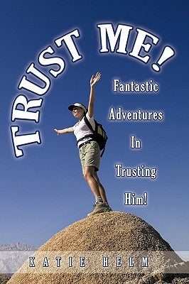 Trust Me!: Fantastic Adventures In Trusting Him! by Helm, Katie