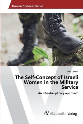 The Self-Concept of Israeli Women in the Military Service by Lorenz, Linda