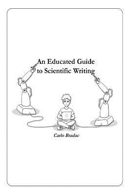 An Educated Guide to Scientific Writing by Bradac, Carlo