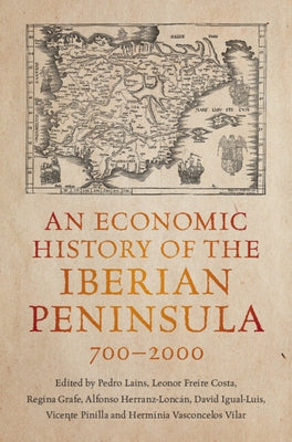 An Economic History of the Iberian Peninsula, 700-2000 by Lains, Pedro