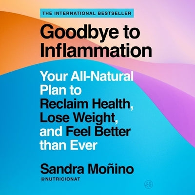 Goodbye to Inflammation: Your All-Natural Plan to Reclaim Health, Lose Weight, and Feel Better Than Ever by Moñino, Sandra