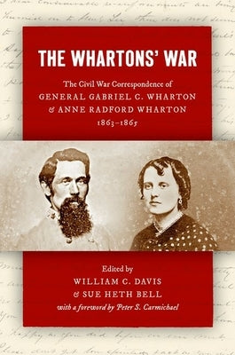 The Whartons' War: The Civil War Correspondence of General Gabriel C. Wharton and Anne Radford Wharton, 1863-1865 by Davis, William C.