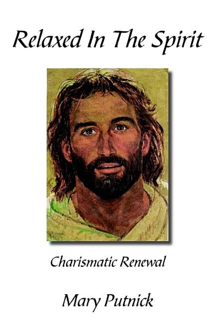 Relaxed in the Spirit: Charismatic Renewal by Putnick, Mary