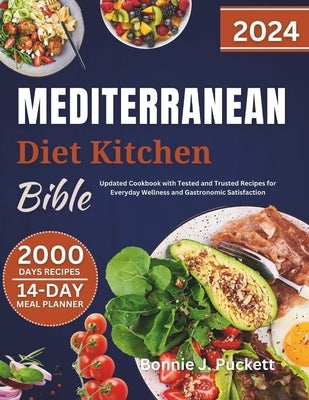 The Ultimate Mediterranean Diet Kitchen Bible 2024: Updated Cookbook with Tested and Trusted Recipes for Everyday Wellness and Gastronomic Satisfactio by Puckett, Bonnie J.