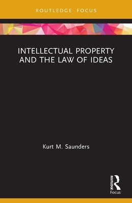 Intellectual Property and the Law of Ideas by Saunders, Kurt