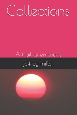 Collections: A trail of emotions by Miller, Jeffrey