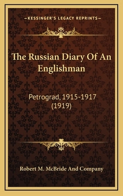 The Russian Diary of an Englishman: Petrograd, 1915-1917 (1919) by Robert M McBride & Co