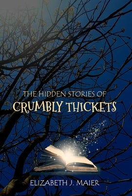 The Hidden Stories of Crumbly Thickets by Maier, Elizabeth J.