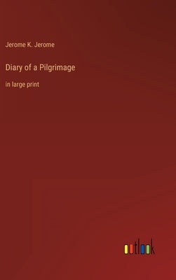 Diary of a Pilgrimage: in large print by Jerome, Jerome K.